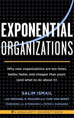 Exponenciális szervezetek: Miért tízszer jobbak, gyorsabbak és olcsóbbak az új szervezetek, mint a tiéd (és mit tehetsz ellene) - Exponential Organizations: Why New Organizations Are Ten Times Better, Faster, and Cheaper Than Yours (and What to Do about It)