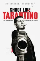 Shoot Like Tarantino: A veszélyes történetmesélés vizuális titkai - Shoot Like Tarantino: The Visual Secrets of Dangerous Storytelling