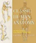 Klasszikus emberi anatómia: A művész útmutatója a formához, a funkcióhoz és a mozgáshoz - Classic Human Anatomy: The Artist's Guide to Form, Function, and Movement