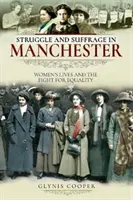 Harc és választójog Manchesterben: A nők élete és az egyenlőségért folytatott küzdelem - Struggle and Suffrage in Manchester: Women's Lives and the Fight for Equality