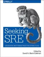 Seeking Sre: Beszélgetések a termelési rendszerek méretarányos működtetéséről - Seeking Sre: Conversations about Running Production Systems at Scale