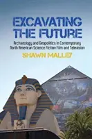 A jövő feltárása: Régészet és geopolitika a kortárs észak-amerikai sci-fi filmben és televízióban - Excavating the Future: Archaeology and Geopolitics in Contemporary North American Science Fiction Film and Television