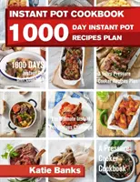 Instant Pot szakácskönyv: 1000 napos instant pot receptek terve: 1000 napos Instant Pot diéta szakácskönyv: 3 év Sűrítőfőző receptek terve: Az Ultim - Instant Pot Cookbook: 1000 Day Instant Pot Recipes Plan: 1000 Days Instant Pot Diet Cookbook:3 Years Pressure Cooker Recipes Plan: The Ultim