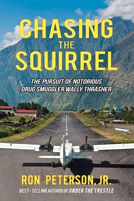 Chasing the Squirrel: A hírhedt drogcsempész Wally Thrasher üldözése - Chasing the Squirrel: The Pursuit of Notorious Drug Smuggler Wally Thrasher