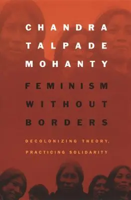 Feminizmus határok nélkül: Dekolonizáló elmélet, gyakorló szolidaritás - Feminism without Borders: Decolonizing Theory, Practicing Solidarity