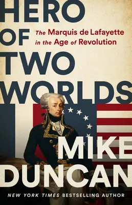 Két világ hőse: Lafayette márki a forradalom korában - Hero of Two Worlds: The Marquis de Lafayette in the Age of Revolution