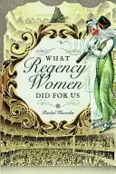 Mit tettek értünk a regenségi nők - What Regency Women Did for Us