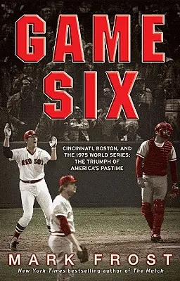 Hatodik játék: Cincinnati, Boston és az 1975-ös világbajnokság: Az amerikai időtöltés diadala - Game Six: Cincinnati, Boston, and the 1975 World Series: The Triumph of America's Pastime