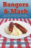 Bangers and MASH - Hogyan vegyük fel a harcot a torokrákkal, a kemoterápiával, a sugárterápiával és nyerjünk, egy Nlp edző segítségével - Bangers and MASH - How to Take on Throat Cancer, Chemotherapy, Radiotherapy and Win, with Help from an Nlp Coach