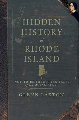 Rhode Island rejtett története: Az óceáni állam nem elfeledett történetei - Hidden History of Rhode Island: Not-To-Be-Forgotten Tales of the Ocean State