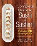 A sushi és a sashimi teljes útmutatója: 625 lépésről-lépésre bemutatott fotót tartalmaz - The Complete Guide to Sushi and Sashimi: Includes 625 Step-By-Step Photographs