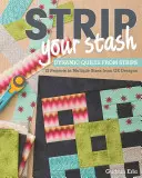 Vetkőztesd le a rejtekhelyedet: 12 projekt többféle méretben a GE Designs-tól - Strip Your Stash: Dynamic Quilts Made from Strips - 12 Projects in Multiple Sizes from GE Designs