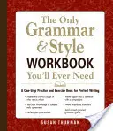 Az egyetlen nyelvtani és stilisztikai munkafüzet, amire valaha is szüksége lesz: A One-Stop Practice and Exercise Book for Perfect Writing (Gyakorló- és gyakorlókönyv a tökéletes írásért) - The Only Grammar & Style Workbook You'll Ever Need: A One-Stop Practice and Exercise Book for Perfect Writing