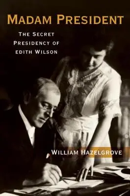 Elnök asszony: Edith Wilson titkos elnöksége - Madam President: The Secret Presidency of Edith Wilson