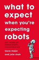 Mire számíts, ha robotokat vársz: Az ember-robot együttműködés jövője - What to Expect When You're Expecting Robots: The Future of Human-Robot Collaboration