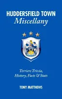 Huddersfield Town Miscellany - Terriers Trivia, történelem, tények és statisztikák - Huddersfield Town Miscellany - Terriers Trivia, History, Facts and Stats