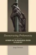 Az előemberiség dekonstrukciója: A fekete múlt régészeti megteremtésének vizsgálata - Deconstructing Prehumanity: An Enquiry into the Archaeological Creation of a Black Past