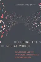 A szociális világ dekódolása: Az adattudomány és a kommunikáció nem szándékolt következményei - Decoding the Social World: Data Science and the Unintended Consequences of Communication