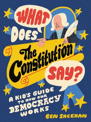 Mit mond az alkotmány? A Kid's Guide to How Our Democracy Works (Gyerekeknek szóló útmutató demokráciánk működéséről) - What Does the Constitution Say?: A Kid's Guide to How Our Democracy Works