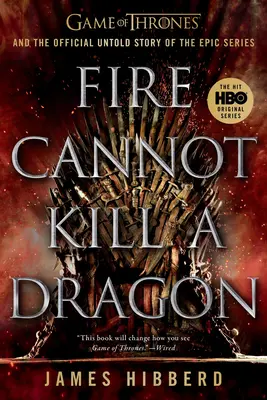 Tűz nem ölhet meg egy sárkányt: A Trónok harca és az epikus sorozat hivatalos, el nem mondott története - Fire Cannot Kill a Dragon: Game of Thrones and the Official Untold Story of the Epic Series