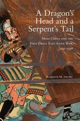 Sárkányfej és kígyófarok: A Ming-kori Kína és az első nagy kelet-ázsiai háború, 1592-1598 - Dragon's Head and A Serpent's Tail: Ming China and the First Great East Asian War, 1592-1598