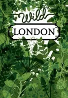 Wild London: A Guide to the Usual & Unusual