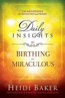 Napi betekintés a csodák születéséhez: 100 áhítat elmélkedésre és imádságra - Daily Insights to Birthing the Miraculous: 100 Devotions for Reflection and Prayer