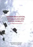 Felsőoktatás, társadalmi osztály és társadalmi mobilitás: A diplomások nemzedéke - Higher Education, Social Class and Social Mobility: The Degree Generation