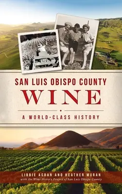 San Luis Obispo megye borai: A World-Class History - San Luis Obispo County Wine: A World-Class History