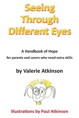 Más szemmel látni: A remény kézikönyve olyan szülőknek, akiknek extra készségekre van szükségük - Seeing Through Different Eyes: A Handbook of Hope for Parents Who Need Extra Skills