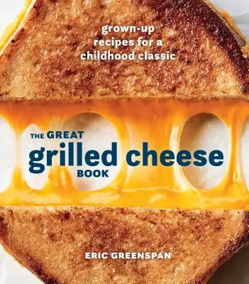 A nagy grillezett sajtos könyv: Felnőtt receptek egy gyermekkori klasszikushoz [Szakácskönyv] - The Great Grilled Cheese Book: Grown-Up Recipes for a Childhood Classic [A Cookbook]