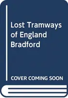 Lost Tramways of England: Bradford