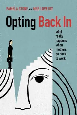 Visszatérés: Mi történik valójában, amikor az anyák visszamennek dolgozni - Opting Back in: What Really Happens When Mothers Go Back to Work