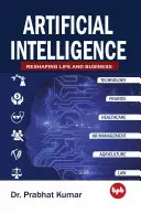 Mesterséges intelligencia - az élet és az üzleti élet átalakítása - Artificial Intelligence - Reshaping Life and Business