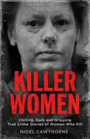 Gyilkos nők: Hátborzongató, sötét és megragadó igaz bűnügyi történetek gyilkos nőkről - Killer Women: Chilling, Dark, and Gripping True Crime Stories of Women Who Kill