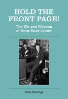 Tartsd a címlapot! Anne Scott-James szellemisége és bölcsessége - Hold the Front Page!: The Wit and Wisdom of Anne Scott-James