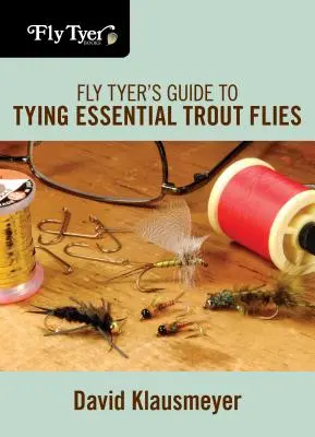 Fly Tyer útmutatója Tying Essential Trout legyek - Fly Tyer's Guide to Tying Essential Trout Flies