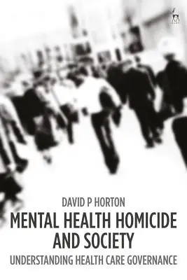 Mentális egészség Az emberölés és a társadalom: Understanding Health Care Governance - Mental Health Homicide and Society: Understanding Health Care Governance