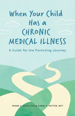 Amikor gyermeke krónikus orvosi betegségben szenved: A Parenting Journey: A Guide for the Parenting Journey - When Your Child Has a Chronic Medical Illness: A Guide for the Parenting Journey