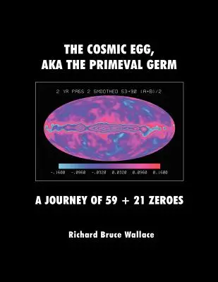 A kozmikus tojás, más néven az őscsíra: Az 59 + 21 nulla utazása - The Cosmic Egg, Aka the Primeval Germ: A Journey of 59 + 21 Zeroes