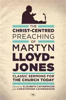 Martyn Lloyd-Jones Krisztus-központú prédikációja - Klasszikus prédikációk a mai egyház számára - Christ-Centred Preaching of Martyn Lloyd-Jones - Classic Sermons For The Church Today