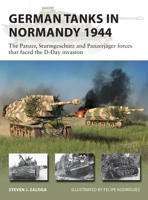 Német harckocsik Normandiában 1944: A D-napi partraszállással szembenéző páncélos, Sturmgeschtz és Panzerjger erők - German Tanks in Normandy 1944: The Panzer, Sturmgeschtz and Panzerjger Forces That Faced the D-Day Invasion