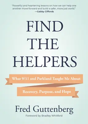 Keresse meg a segítőket: Amit 9/11 és Parkland tanított nekem a felépülésről, a célról és a reményről (Grief Recovery) - Find the Helpers: What 9/11 and Parkland Taught Me about Recovery, Purpose, and Hope (Grief Recovery)