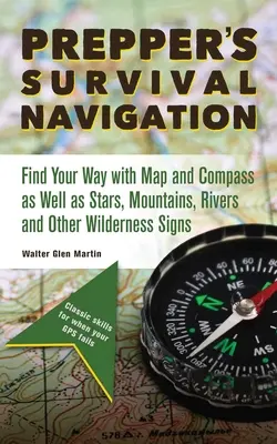 Prepper's Survival Navigation: Find Your Way with Map and Compass as well as Stars, Mountains, Rivers and Other Wilderness Signs - Prepper's Survival Navigation: Find Your Way with Map and Compass as Well as Stars, Mountains, Rivers and Other Wilderness Signs