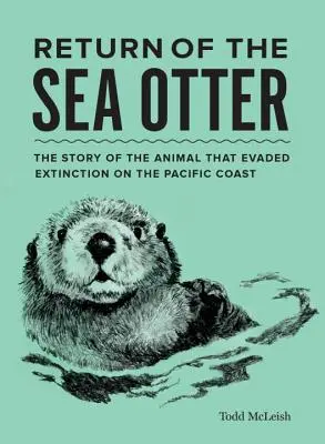 A tengeri vidra visszatérése: A kihalás elől menekülő állat története a csendes-óceáni partvidéken - Return of the Sea Otter: The Story of the Animal That Evaded Extinction on the Pacific Coast