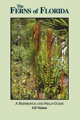 A floridai páfrányok: A Reference and Field Guide - The Ferns of Florida: A Reference and Field Guide