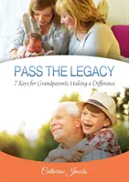 Adja tovább az örökséget: 7 kulcs a nagyszülők számára, hogy változtassanak a dolgokon - Pass the Legacy: 7 Keys for Grandparents Making a Difference