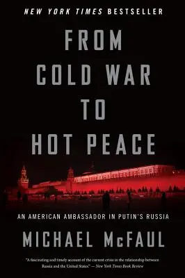 A hidegháborútól a forró békéig: Egy amerikai nagykövet Putyin Oroszországában - From Cold War to Hot Peace: An American Ambassador in Putin's Russia