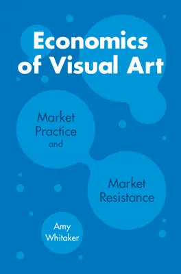 A képzőművészet közgazdaságtana: A piaci gyakorlat és a piaci ellenállás - Economics of Visual Art: Market Practice and Market Resistance