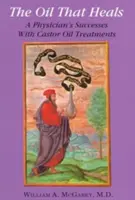 Az olaj, amely gyógyít: Egy orvos sikerei a casterolajos kezelésekkel - The Oil That Heals: A Physician's Successes with Caster Oil Treatments